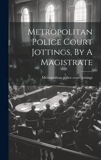 Produktbild: Metropolitan Police Court Jottings, By A Magistrate