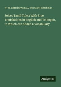 Produktbild: Select Tamil Tales: With Free Translations in English and Teloogoo, to Which Are Added a Vocabulary