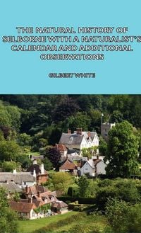 Produktbild: The Natural History of Selborne with a Naturalist's Calendar and Additional Observations