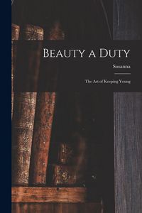 Produktbild: Beauty a Duty; the Art of Keeping Young