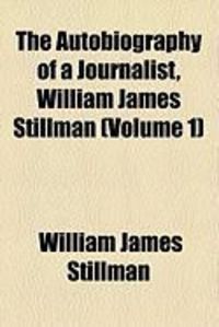 Produktbild: The Autobiography of a Journalist, William James Stillman (Volume 1)