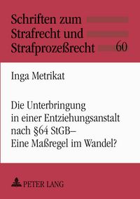 Produktbild: Die Unterbringung in einer Entziehungsanstalt nach &sect; 64 StGB &ndash; Eine Ma&szlig;regel im Wandel?
