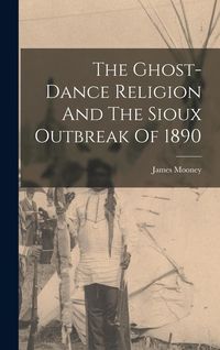 Produktbild: The Ghost-dance Religion And The Sioux Outbreak Of 1890