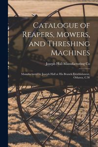 Produktbild: Catalogue of Reapers, Mowers, and Threshing Machines [microform]: Manufactured by Joseph Hall at His Branch Establishment, Oshawa, C.W