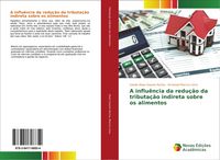 Produktbild: A influ&ecirc;ncia da redu&ccedil;&atilde;o da tributa&ccedil;&atilde;o indireta sobre os alimentos
