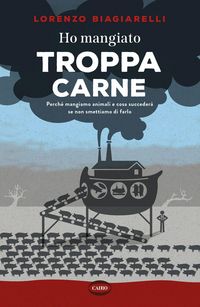 Produktbild: Ho mangiato troppa carne. Perch&eacute; mangiamo animali e cosa succeder&agrave; se non smettiamo di farlo