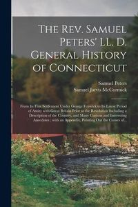 Produktbild: The Rev. Samuel Peters' LL. D. General History of Connecticut: From Its First Settlement Under George Fenwick to Its Latest Period of Amity With Great