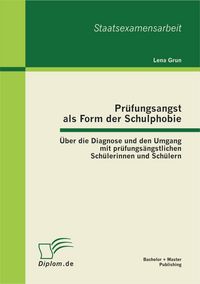 Produktbild: Pr&uuml;fungsangst als Form der Schulphobie: &Uuml;ber die Diagnose und den Umgang mit pr&uuml;fungs&auml;ngstlichen Sch&uuml;lerinnen und Sch&uuml;lern