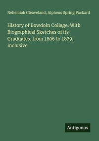 Produktbild: History of Bowdoin College. With Biographical Sketches of its Graduates, from 1806 to 1879, Inclusive