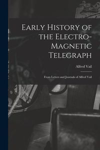 Produktbild: Early History of the Electro-Magnetic Telegraph: From Letters and Journals of Alfred Vail