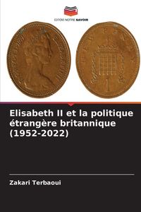 Produktbild: Elisabeth II et la politique &eacute;trang&egrave;re britannique (1952-2022)