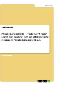 Produktbild: Projektmanagement - Fluch oder Segen? Durch was zeichnet sich ein effektives und effizientes Projektmanagement aus?