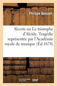 Produktbild: Alceste ou Le triomphe d'Alcide. Trag&eacute;die represent&eacute;e par l'Acad&eacute;mie royale de musique (&Eacute;d.1674)