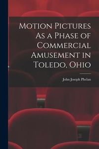 Produktbild: Motion Pictures As a Phase of Commercial Amusement in Toledo, Ohio