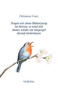Produktbild: Tragen wir einen Bl&uuml;tenzweig im Herzen, so wird sich immer wieder ein Singvogel darauf niederlassen.
