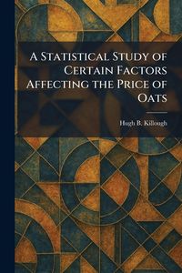 Produktbild: A Statistical Study of Certain Factors Affecting the Price of Oats