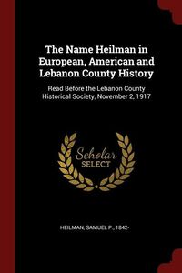 Bild vom Artikel The Name Heilman in European, American and Lebanon County History: Read Before the Lebanon County Historical Society, November 2, 1917 vom Autor 