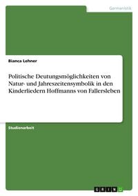 Produktbild: Politische Deutungsmöglichkeiten von Natur- und Jahreszeitensymbolik in den Kinderliedern Hoffmanns von Fallersleben