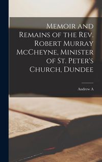 Produktbild: Memoir and Remains of the Rev. Robert Murray McCheyne, Minister of St. Peter's Church, Dundee