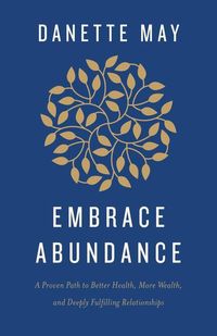 Bild vom Artikel Embrace Abundance: A Proven Path to Better Health, More Wealth, and Deeply Fulfilling Relationships vom Autor Danette May