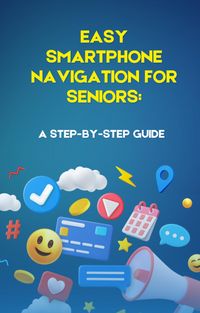 Produktbild: Easy Smartphone Navigation for Seniors: A Step-by-Step Guide