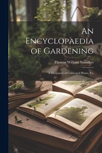 Produktbild: An Encyclopaedia of Gardening: A Dictionary of Cultivated Plants, Etc