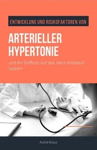Produktbild: Entwicklung und Risikofaktoren von arterieller Hypertonie und ihr Einfluss auf das Herz-Kreislauf-System
