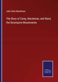 Produktbild: The Story of Carey, Marshman, and Ward, the Serampore Missionaries