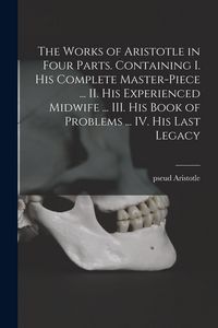 Produktbild: The Works of Aristotle in Four Parts. Containing I. His Complete Master-piece ... II. His Experienced Midwife ... III. His Book of Problems ... IV. Hi