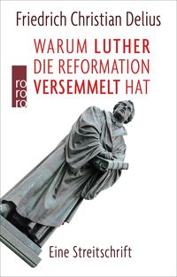 Bild vom Artikel Warum Luther die Reformation versemmelt hat vom Autor Friedrich Christian Delius