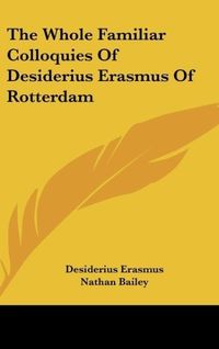 Produktbild: The Whole Familiar Colloquies Of Desiderius Erasmus Of Rotterdam