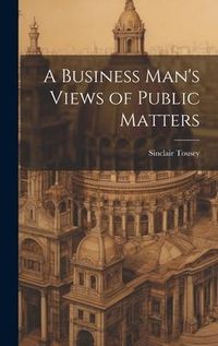 Produktbild: A Business Man's Views of Public Matters