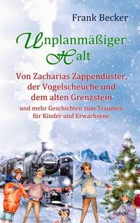 Produktbild: Unplanm&auml;&szlig;iger Halt - Von Zacharias Zappenduster, der Vogelscheuche und dem alten Grenzstein und mehr Geschichten zum Tr&auml;umen f&uuml;r Kinder und Erwachsene