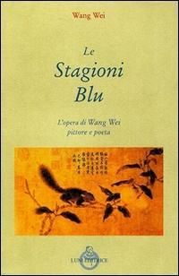 Produktbild: Le stagioni blu. L'opera di Wang Wei e pittore