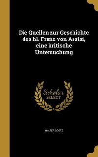 Produktbild: Die Quellen zur Geschichte des hl. Franz von Assisi, eine kritische Untersuchung
