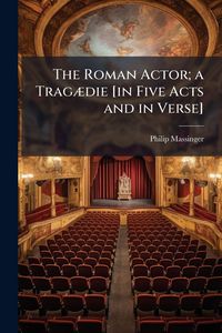Produktbild: The Roman Actor; a Trag&Atilde;]die [in Five Acts and in Verse]