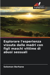 Produktbild: Esplorare l'esperienza vissuta dalle madri con figli maschi vittime di abusi sessuali