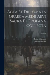Produktbild: Acta Et Diplomata Graeca Medii Aevi Sacra Et Profana Collecta; Volume 6