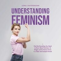 Produktbild: Understanding Feminism Find Out Everything You Need to Know About Feminism, Its Origins and Its Various Forms in a Clear and Compact Format