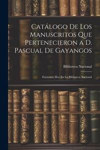 Produktbild: Cat&aacute;logo De Los Manuscritos Que Pertenecieron a D. Pascual De Gayangos: Existentes Hoy En La Biblioteca Nacional
