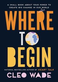 Bild vom Artikel Where to Begin: A Small Book about Your Power to Create Big Change in Our Crazy World vom Autor Cleo Wade