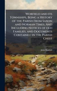 Produktbild: Worfield and its Townships, Being a History of the Parish From Saxon and Norman Times. And Including Notices of old Families, and Documents Contained