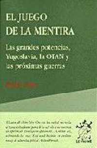 Produktbild: El juego de la mentira : las grandes potencias, Yugoslavia, la OTAN y las pr&oacute;ximas guerras