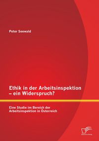 Produktbild: Ethik in der Arbeitsinspektion - ein Widerspruch? Eine Studie im Bereich der Arbeitsinspektion in &Ouml;sterreich