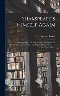 Produktbild: Shakspeare's Himself Again: or, The Language of the Poet Asserted: Being a Full but Dispassionate Examen of the Readings and Interpretations of th