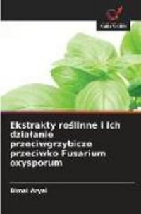 Produktbild: Ekstrakty ro&iquest;linne i ich dzia&iquest;anie przeciwgrzybicze przeciwko Fusarium oxysporum