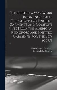 Produktbild: The Priscilla war Work Book, Including Directions for Knitted Garments and Comfort Kits From the American Red Cross, and Knitted Garments for the boy