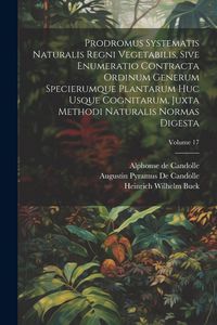 Produktbild: Prodromus Systematis Naturalis Regni Vegetabilis, Sive Enumeratio Contracta Ordinum Generum Specierumque Plantarum Huc Usque Cognitarum, Juxta Methodi