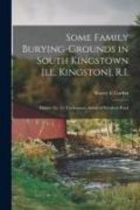 Produktbild: Some Family Burying-grounds in South Kingstown [i.e. Kingston], R.I.