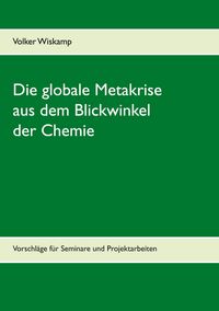 Produktbild: Die globale Metakrise aus dem Blickwinkel der Chemie